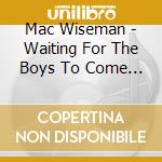 Mac Wiseman - Waiting For The Boys To Come Home cd
