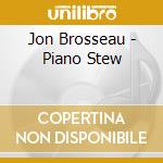Jon Brosseau - Piano Stew cd musicale di Jon Brosseau