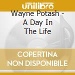 Wayne Potash - A Day In The Life cd