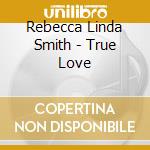 Rebecca Linda Smith - True Love cd