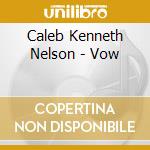 Caleb Kenneth Nelson - Vow cd musicale di Caleb Kenneth Nelson