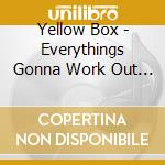 Yellow Box - Everythings Gonna Work Out Fine cd