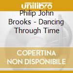 Philip John Brooks - Dancing Through Time cd musicale di Philip John Brooks