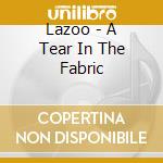 Lazoo - A Tear In The Fabric cd musicale di Lazoo