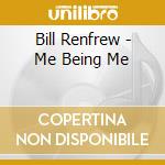 Bill Renfrew - Me Being Me cd