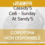 Cassidy'S Ceili - Sunday At Sandy'S cd musicale di Cassidy'S Ceili