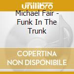 Michael Fair - Funk In The Trunk cd