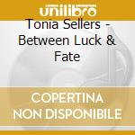 Tonia Sellers - Between Luck & Fate cd
