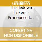 Thistledown Tinkers - Pronounced Kel-Tik cd musicale di Thistledown Tinkers