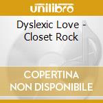 Dyslexic Love - Closet Rock cd