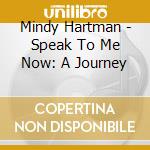 Mindy Hartman - Speak To Me Now: A Journey cd
