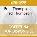Fred Thompson - Fred Thompson cd musicale di Fred Thompson