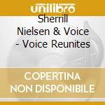 Sherrill Nielsen & Voice - Voice Reunites cd musicale di Sherrill Nielsen & Voice