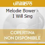 Melodie Bower - I Will Sing cd
