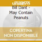 Bill Dant - May Contain Peanuts cd