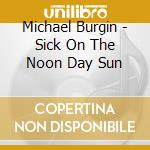 Michael Burgin - Sick On The Noon Day Sun cd