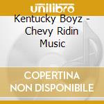 Kentucky Boyz - Chevy Ridin Music cd musicale di Kentucky Boyz