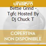 Bettie Grind - Tgfc Hosted By Dj Chuck T cd