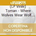 (LP Vinile) Toman - Where Wolves Wear Wolf Wear lp vinile di Toman