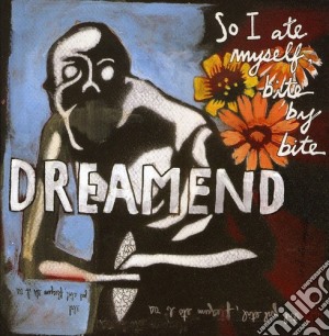 Dreamend - So I Ate Myself Bite By Bite cd musicale di Dreamend