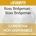 Ross Bridgeman - Ross Bridgeman cd musicale di Ross Bridgeman