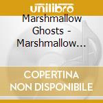 Marshmallow Ghosts - Marshmallow Ghosts cd