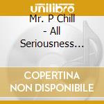 Mr. P Chill - All Seriousness Aside cd