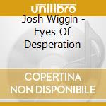 Josh Wiggin - Eyes Of Desperation cd