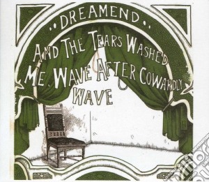 Dreamend - And The Tears Washed Me Wave After Cowardly Wave cd musicale di Dreamend