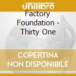 Factory Foundation - Thirty One cd musicale