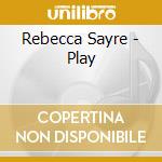 Rebecca Sayre - Play cd musicale di Rebecca Sayre