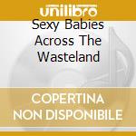 Sexy Babies Across The Wasteland cd