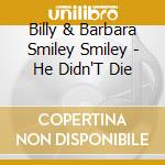 Billy & Barbara Smiley Smiley - He Didn'T Die cd