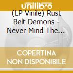(LP Vinile) Rust Belt Demons - Never Mind The Singles... Here'S The (7") vinile