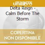 Delta Reign - Calm Before The Storm cd musicale di Delta Reign