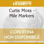 Curtis Moss - Mile Markers cd musicale di Curtis Moss