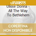 Ulisse Donna - All The Way To Bethlehem cd