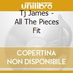 Tj James - All The Pieces Fit cd