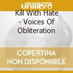 Kill With Hate - Voices Of Obliteration cd