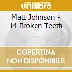 Matt Johnson - 14 Broken Teeth cd
