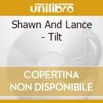 Shawn And Lance - Tilt cd musicale di Shawn And Lance