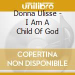 Donna Ulisse - I Am A Child Of God cd musicale di Donna Ulisse