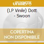 (LP Vinile) Dott - Swoon lp vinile di Dott