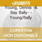 Young, Dennis -& Ray Bally- - Young/Bally cd