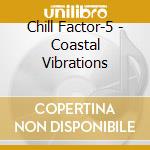 Chill Factor-5 - Coastal Vibrations cd