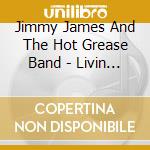 Jimmy James And The Hot Grease Band - Livin Out My Life cd