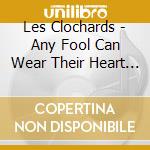 Les Clochards - Any Fool Can Wear Their Heart On Their Sleeve cd