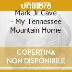 Mark Jr Cave - My Tennessee Mountain Home cd