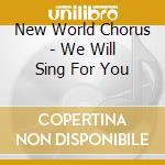 New World Chorus - We Will Sing For You cd