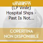 (LP Vinile) Hospital Ships - Past Is Not A Flood vinile